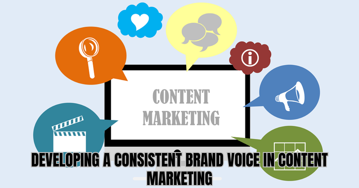 Developing a Consistent Brand Voice in Content Marketing