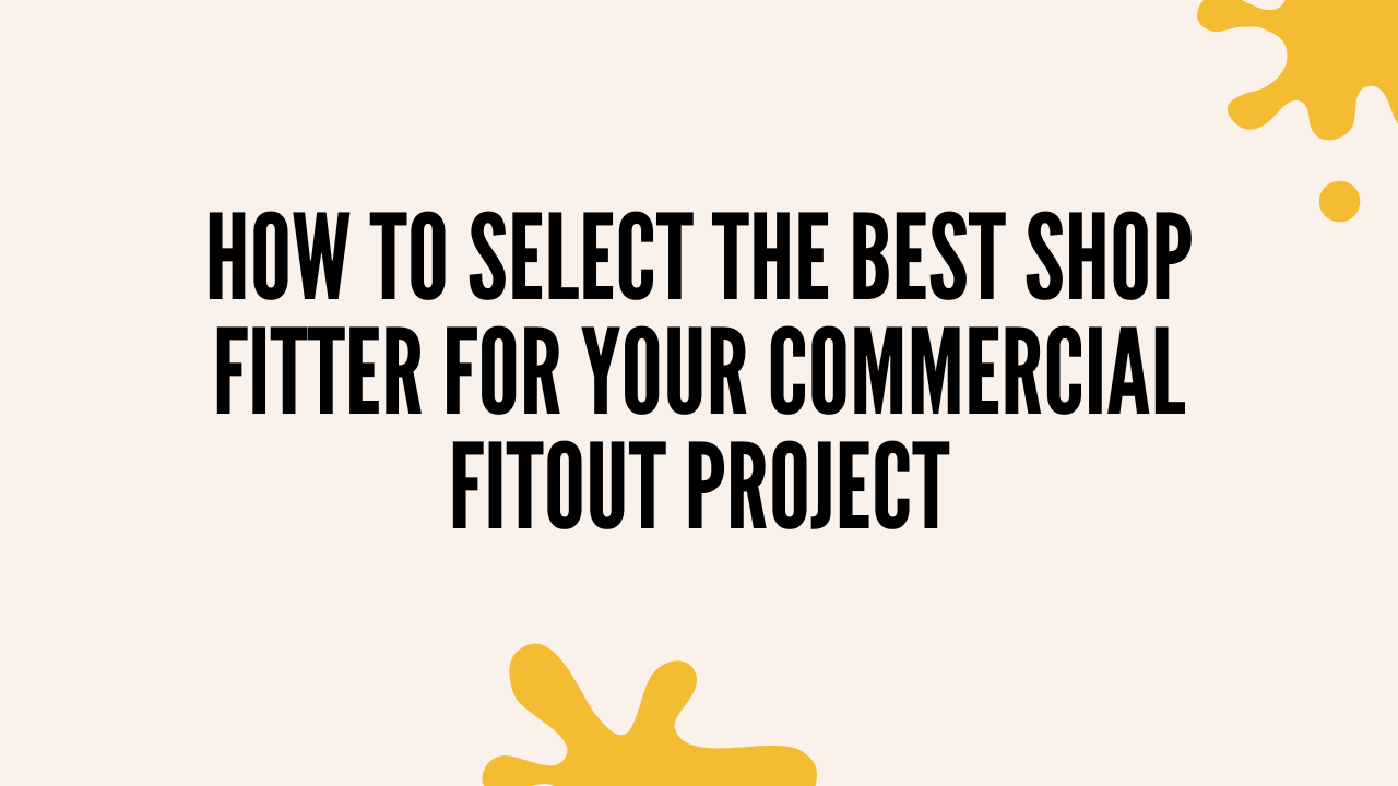 How to Select the Best Shop Fitter for Your Commercial Fitout Project