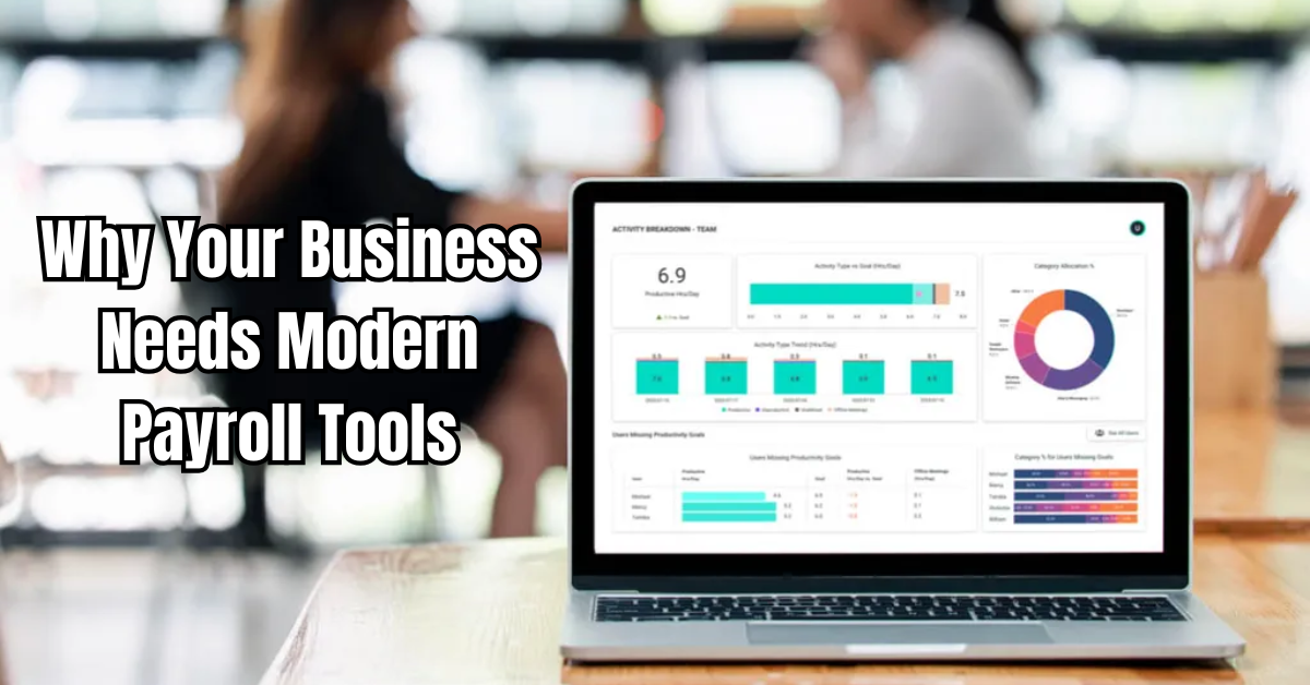 Why Your Business Needs Modern Payroll Tools