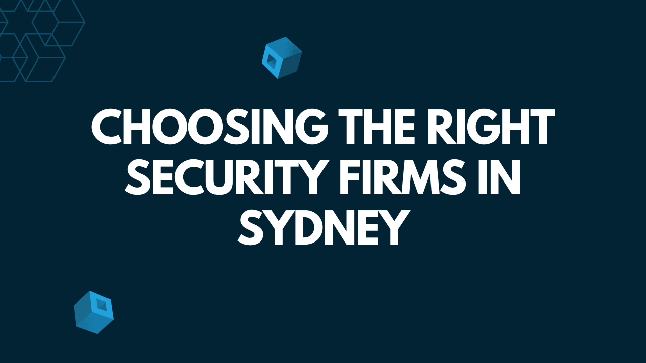 Choosing the Right Security Firms in Sydney