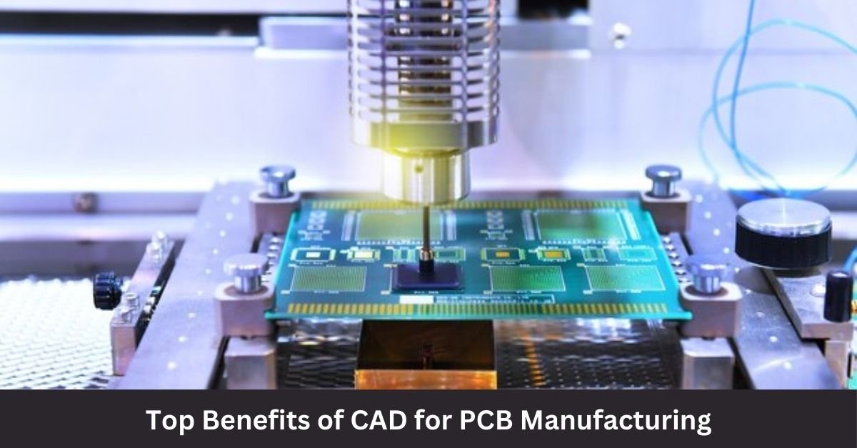 Top Benefits of CAD for PCB Manufacturing