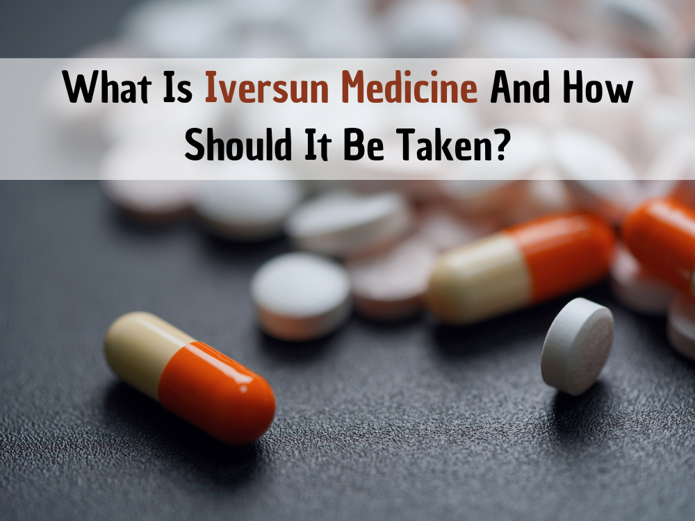 What Is Iversun Medicine And How Should It Be Taken?