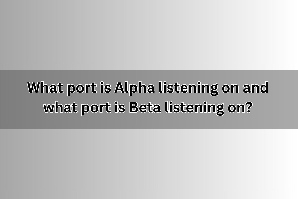 What port is Alpha listening on and what port is Beta listening on?