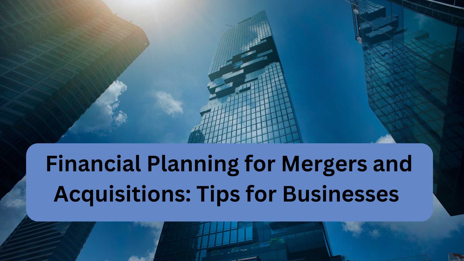 Financial Planning for Mergers and Acquisitions Tips for Businesses